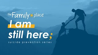 The Family Place Utah presents: “I Am Still Here” suicide prevention series
